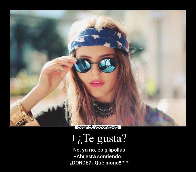 +¿Te gusta? - -No, ya no, es gilipollas
+Ahí está sonriendo..
-¿DONDE? ¡¡Qué mono!! *-*