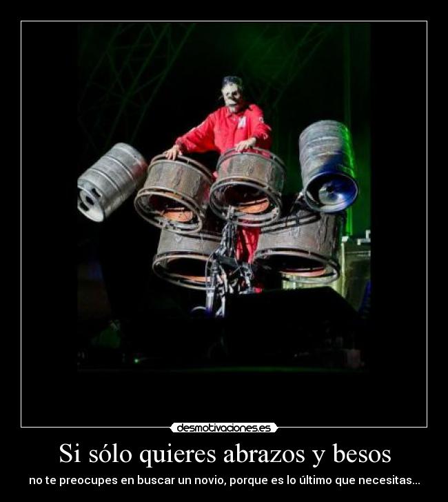 Si sólo quieres abrazos y besos - no te preocupes en buscar un novio, porque es lo último que necesitas...