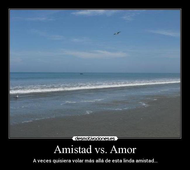 Amistad vs. Amor - A veces quisiera volar más allá de esta linda amistad...