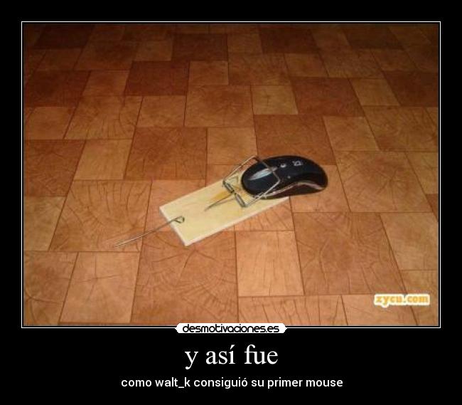 y así fue - como walt_k consiguió su primer mouse