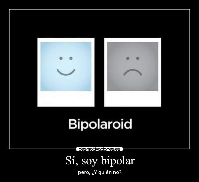 Sí, soy bipolar - pero, ¿Y quién no?