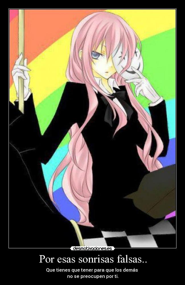 Por esas sonrisas falsas.. -