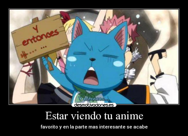 Estar viendo tu anime - favorito y en la parte mas interesante se acabe