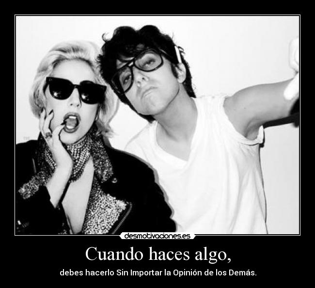 Cuando haces algo, -