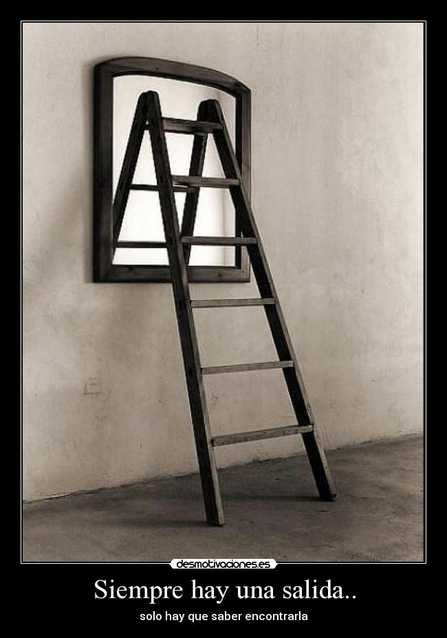 Siempre hay una salida.. - solo hay que saber encontrarla