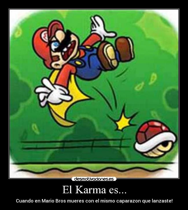 El Karma es... - Cuando en Mario Bros mueres con el mismo caparazon que lanzaste!
