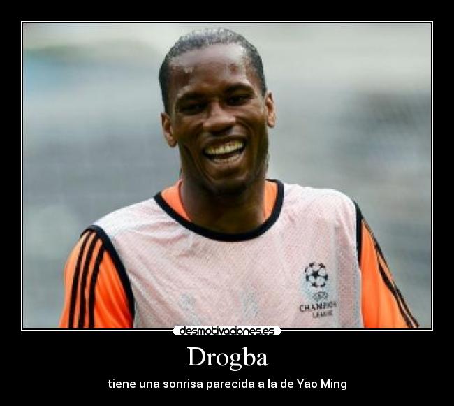 Drogba - tiene una sonrisa parecida a la de Yao Ming