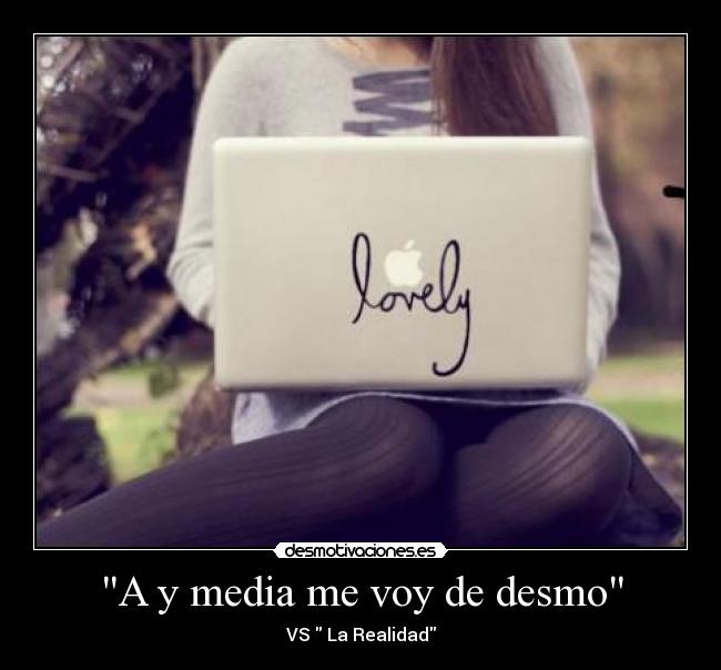 A y media me voy de desmo - VS  La Realidad