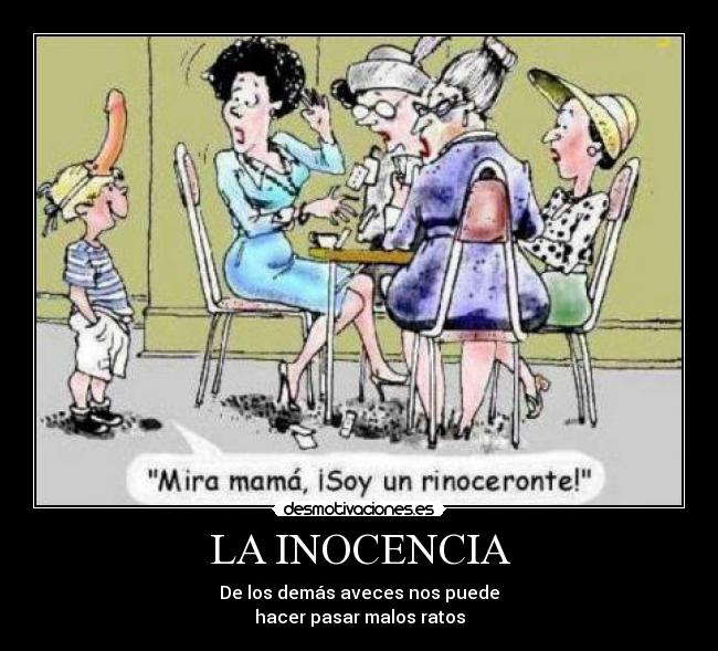 LA INOCENCIA - De los demás aveces nos puede
hacer pasar malos ratos