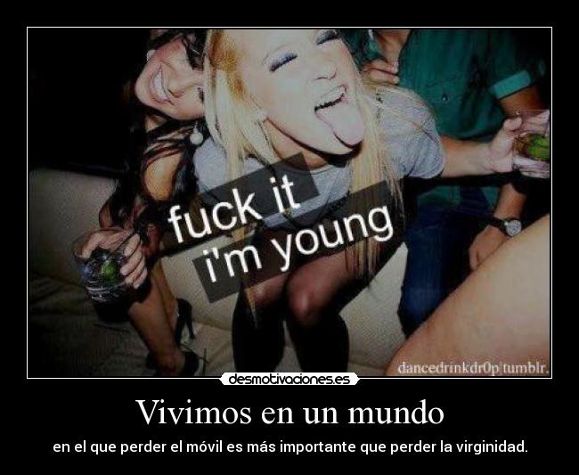 Vivimos en un mundo - en el que perder el móvil es más importante que perder la virginidad.