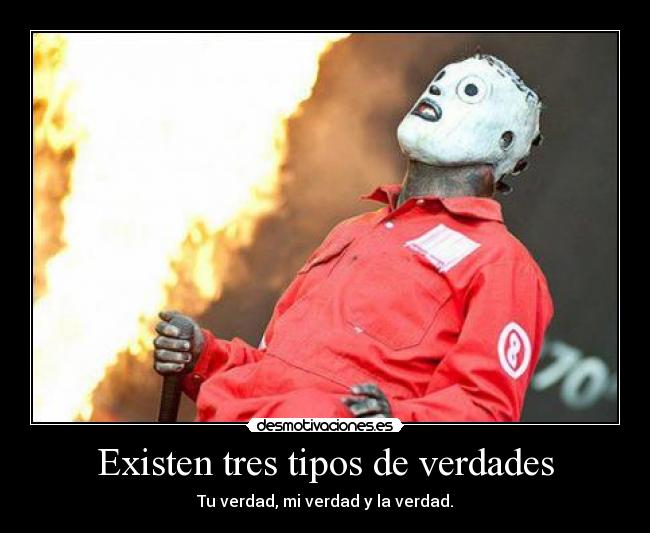 Existen tres tipos de verdades - Tu verdad, mi verdad y la verdad.