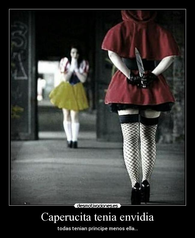Caperucita tenia envidia - todas tenian principe menos ella...