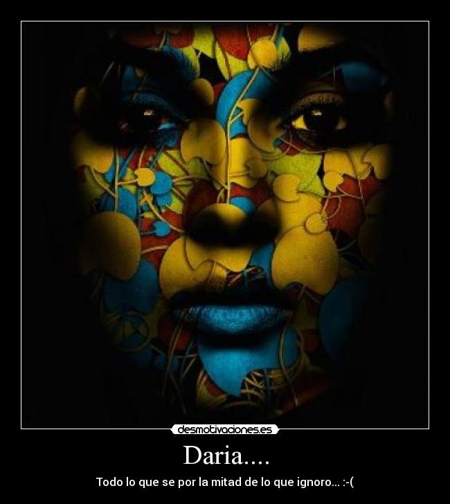 Daria.... - Todo lo que se por la mitad de lo que ignoro... :-(