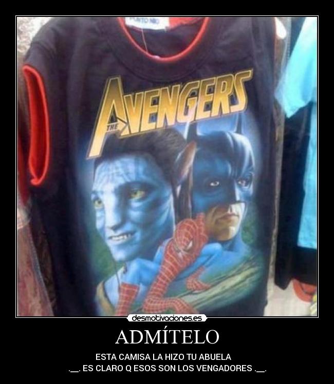 ADMÍTELO - ESTA CAMISA LA HIZO TU ABUELA
.__. ES CLARO Q ESOS SON LOS VENGADORES .__.