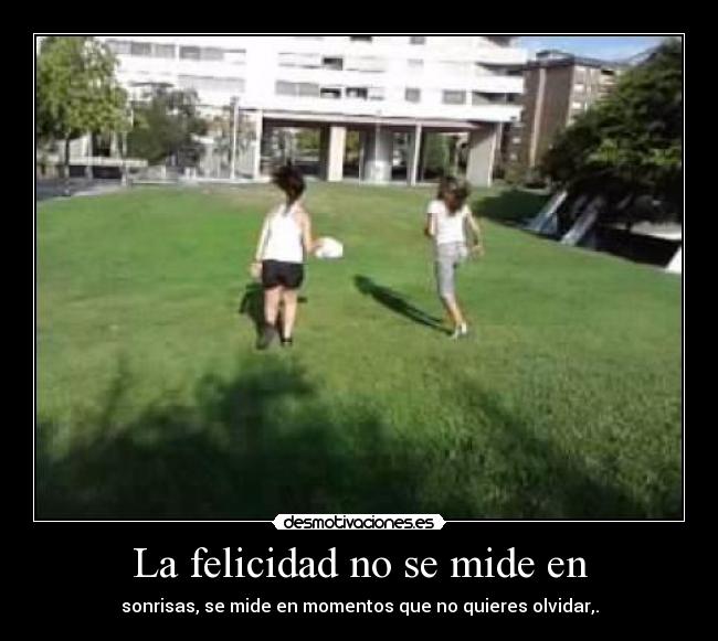 La felicidad no se mide en -