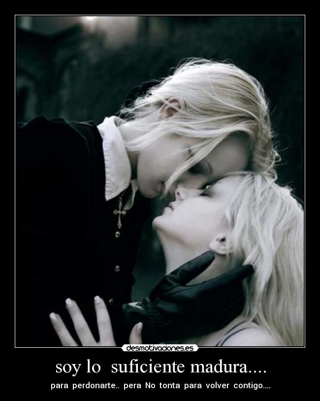 soy lo  suficiente madura.... - 