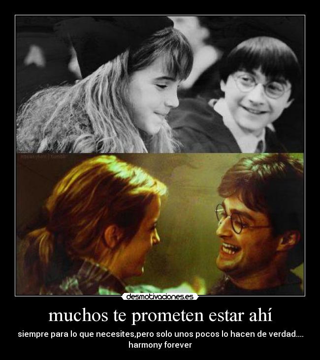 muchos te prometen estar ahí - siempre para lo que necesites,pero solo unos pocos lo hacen de verdad....
harmony forever♥