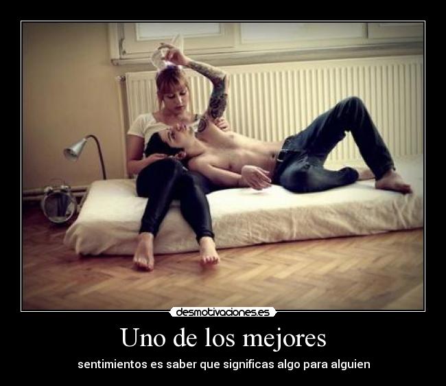 Uno de los mejores - sentimientos es saber que significas algo para alguien