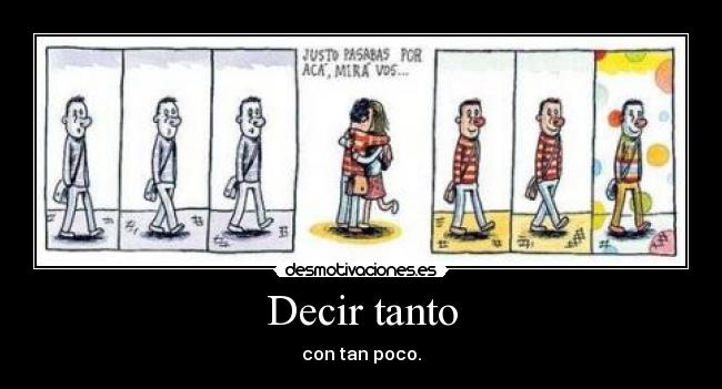 Decir tanto - con tan poco.