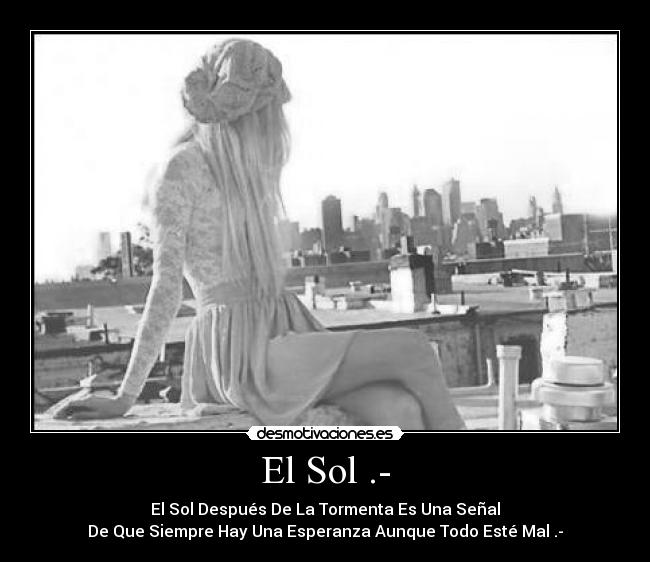 El Sol .- - El Sol Después De La Tormenta Es Una Señal
De Que Siempre Hay Una Esperanza Aunque Todo Esté Mal .-
