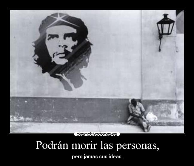 Podrán morir las personas, - pero jamás sus ideas.
