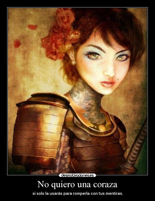 No quiero una coraza - si solo la usarás para romperla con tus mentiras.