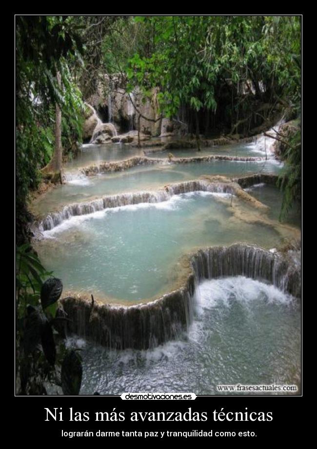Ni las más avanzadas técnicas - lograrán darme tanta paz y tranquilidad como esto.