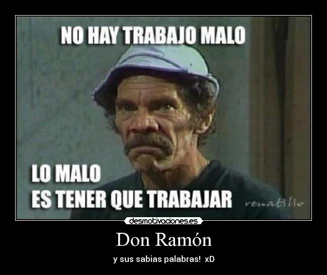 Don Ramón - y sus sabias palabras!  xD