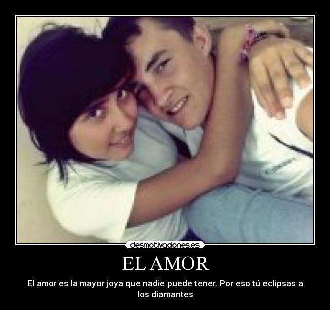 EL AMOR - El amor es la mayor joya que nadie puede tener. Por eso tú eclipsas a los diamantes