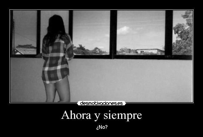 Ahora y siempre - ¿No?