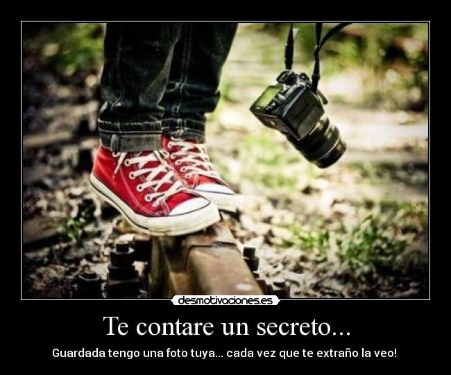 Te contare un secreto... - Guardada tengo una foto tuya... cada vez que te extraño la veo! ♥