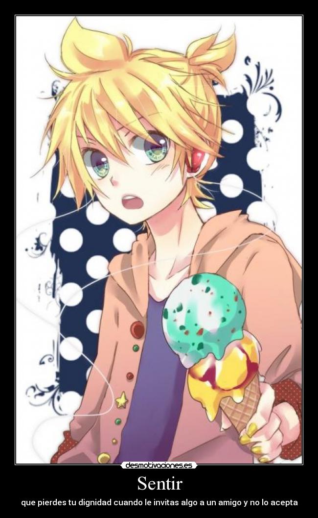 Sentir - que pierdes tu dignidad cuando le invitas algo a un amigo y no lo acepta