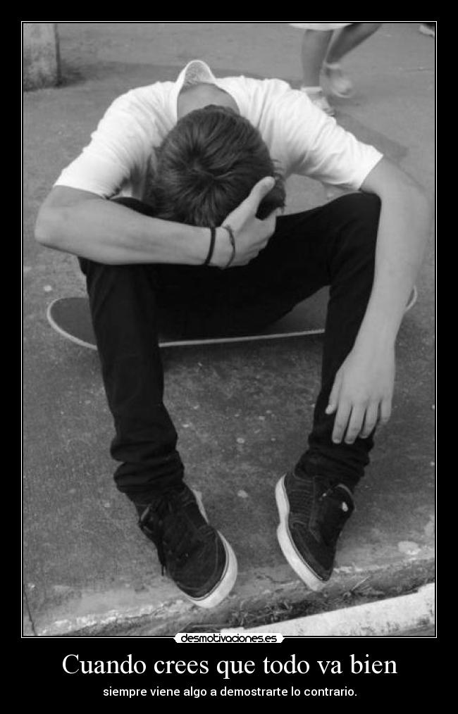 Cuando crees que todo va bien - siempre viene algo a demostrarte lo contrario.