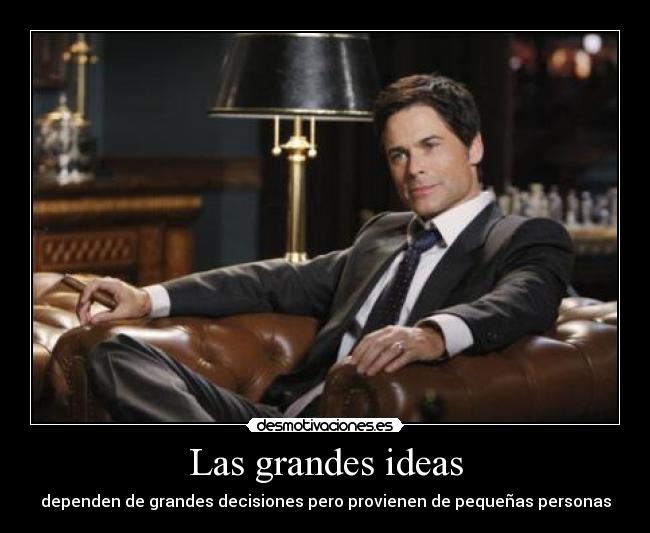 Las grandes ideas - dependen de grandes decisiones pero provienen de pequeñas personas