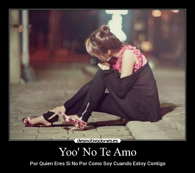 Yoo No Te Amo - Por Quien Eres Si No Por Como Soy Cuando Estoy Contigo