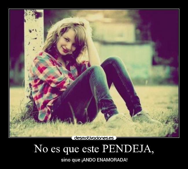 No es que este PENDEJA, - 