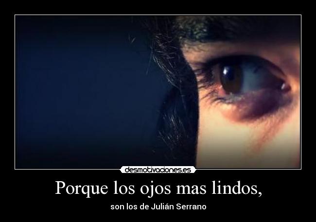 Porque los ojos mas lindos, -