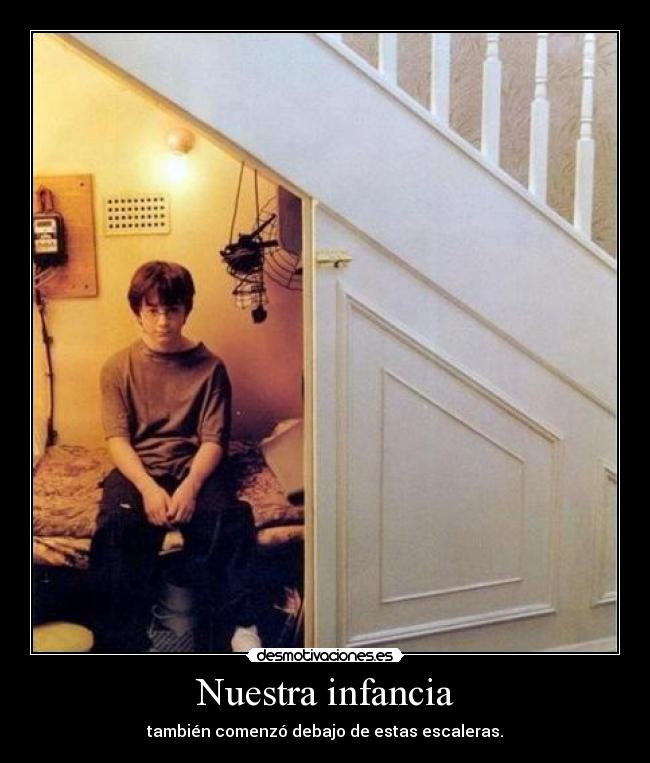 Nuestra infancia - también comenzó debajo de estas escaleras.