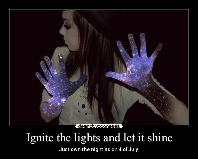 Ignite the lights and let it shine -