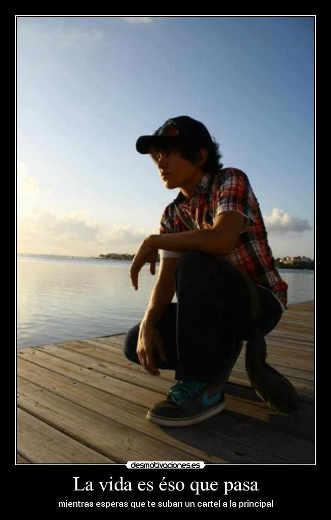 La vida es éso que pasa - mientras esperas que te suban un cartel a la principal