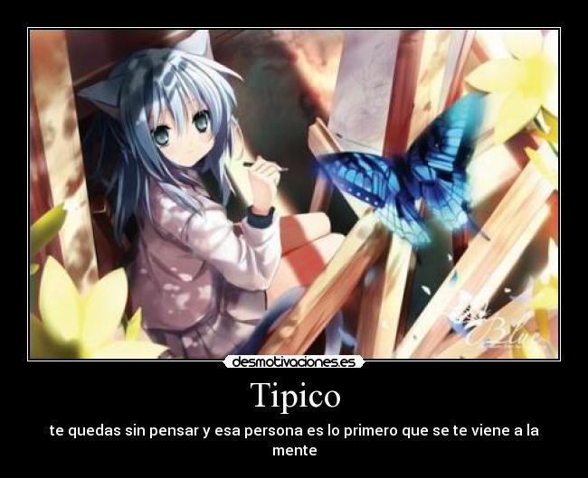 Tipico - te quedas sin pensar y esa persona es lo primero que se te viene a la mente