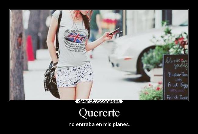 Quererte - no entraba en mis planes.