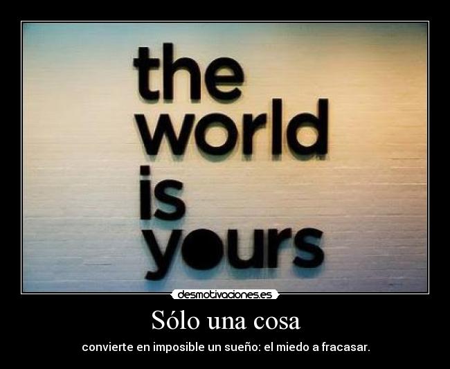 Sólo una cosa - convierte en imposible un sueño: el miedo a fracasar.