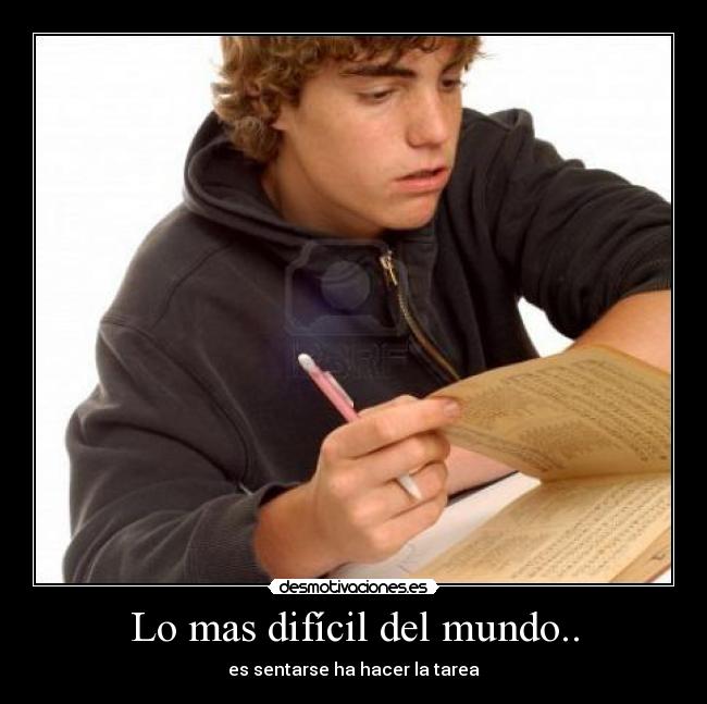 Lo mas difícil del mundo.. - es sentarse ha hacer la tarea
