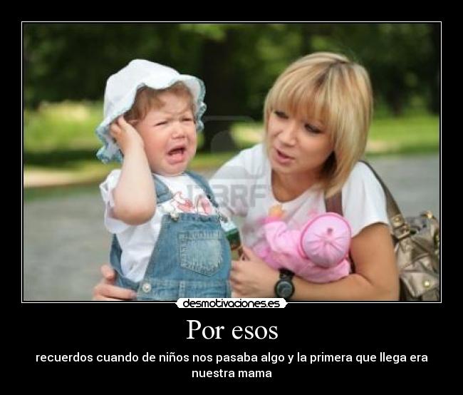 Por esos - recuerdos cuando de niños nos pasaba algo y la primera que llega era nuestra mama