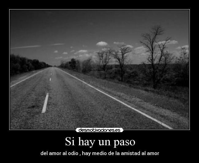 Si hay un paso - del amor al odio , hay medio de la amistad al amor