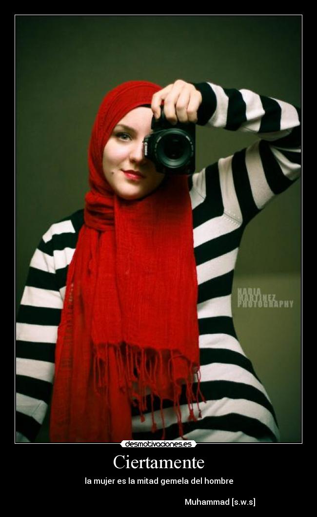 Ciertamente - la mujer es la mitad gemela del hombre

                                                               Muhammad [s.w.s]