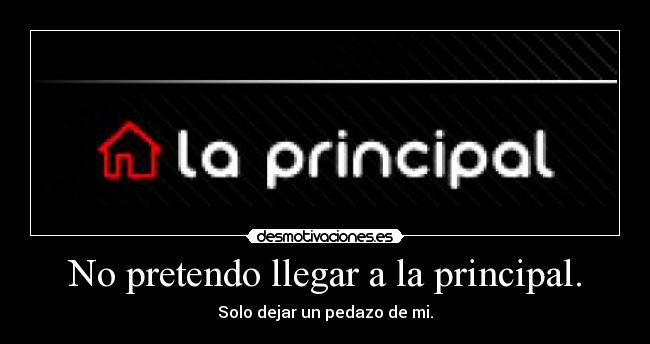 No pretendo llegar a la principal. -