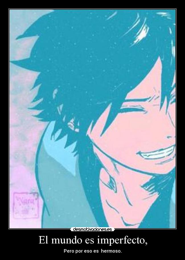 El mundo es imperfecto, - Pero por eso es hermoso.