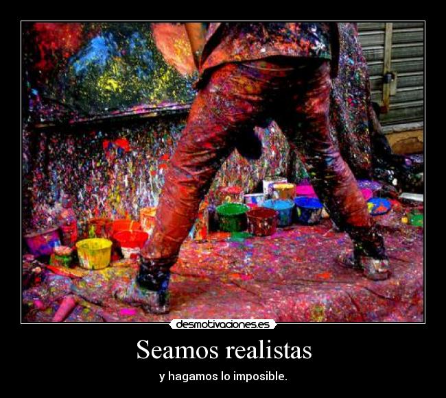 Seamos realistas - y hagamos lo imposible.